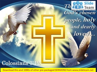 Colossians 3:12
Therefore, as
God's chosen
people, holy
and dearly
loved…
 