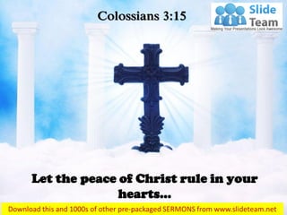 Let the peace of Christ rule in your
hearts…
Colossians 3:15
 