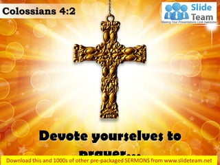 Devote yourselves to
prayer…
Colossians 4:2
 