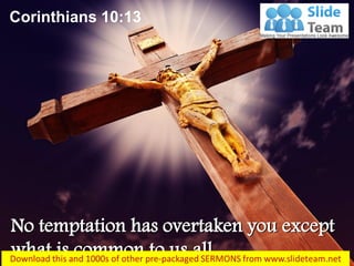 No temptation has overtaken you except
what is common to us all…
Corinthians 10:13
 