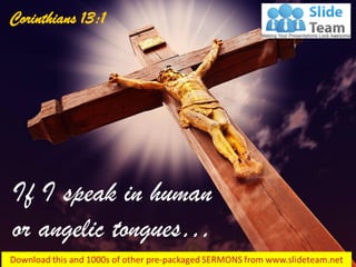 If I speak in human
or angelic tongues…
Corinthians 13:1
 