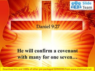 He will confirm a covenant
with many for one seven…
Daniel 9:27
 