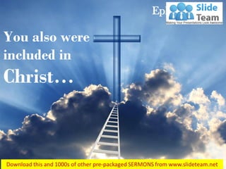 Ephesians 1:13
You also were
included in
Christ…
 