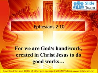 For we are God's handiwork,
created in Christ Jesus to do
good works…
Ephesians 2:10
 
