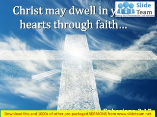 Ephesians 3:17 
Christ may dwell in your hearts through faith…  
