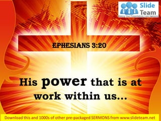 His power that is at
work within us…
Ephesians 3:20
 