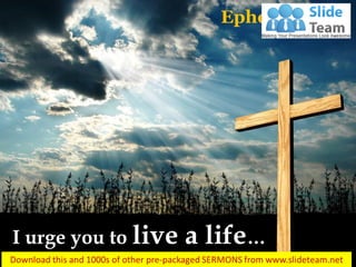 I urge you to live a life…
Ephesians 4:1
 