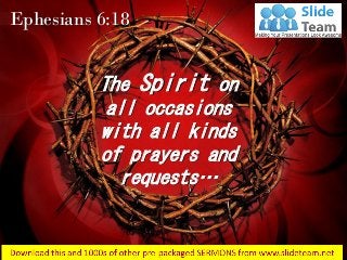 Ephesians 6:18
The Spirit on
all occasions
with all kinds
of prayers and
requests…
 