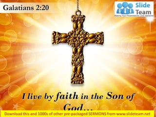 I live by faith in the Son of
God…
Galatians 2:20
 