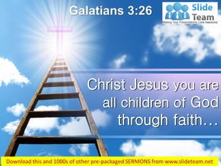Galatians 3:26
Christ Jesus you are
all children of God
through faith...
 