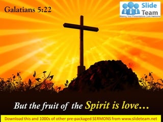 But the fruit of the Spirit is love…
Galatians 5:22
 