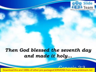 Genesis 2:3
Then God blessed the seventh day
and made it holy…
 
