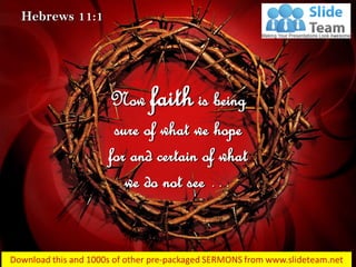 Hebrews 11:1
Now faith is being
sure of what we hope
for and certain of what
we do not see …
 