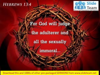 For God will judge
the adulterer and
all the sexually
immoral…
 