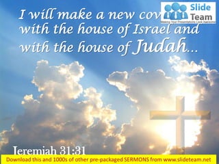 Jeremiah 31:31
I will make a new covenant
with the house of Israel and
with the house of Judah…
 