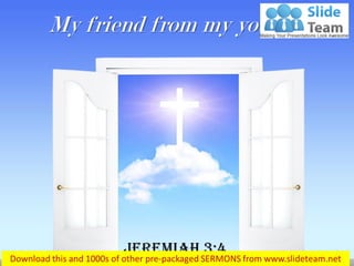 My friend from my youth…
Jeremiah 3:4
 