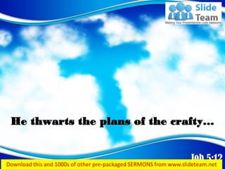 Job 5:12
He thwarts the plans of the crafty…
 