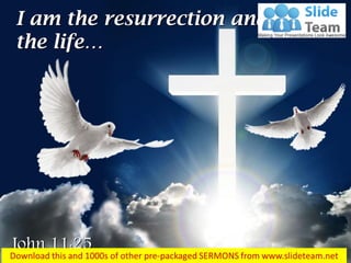 John 11:25
I am the resurrection and
the life…
 