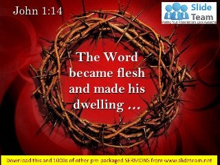 John 1:14
The Word
became flesh
and made his
dwelling …
 