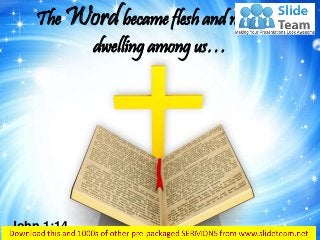 The Wordbecame flesh and made his
dwelling among us…
John 1:14
 