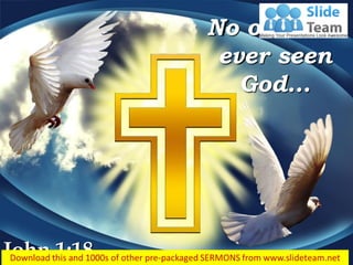 John 1:18
No one has
ever seen
God…
 