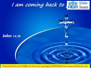 I am coming back to you…
John 14:28
 