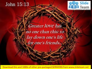 John 15:13
Greater love has
no one than this: to
lay down one's life
for one's friends…
 