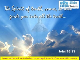 The Spirit of truth, comes, he will
guide you into all the truth...
John 16:13
 