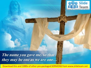 The name you gave me, so that
they may be one as we are one…
 