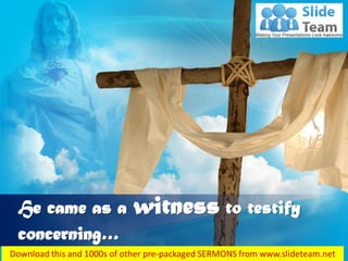 John 1:7
He came as a witness to testify
concerning…
 