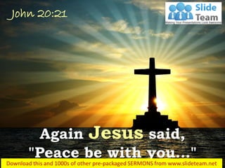 Again Jesus said,
"Peace be with you…"
John 20:21
 