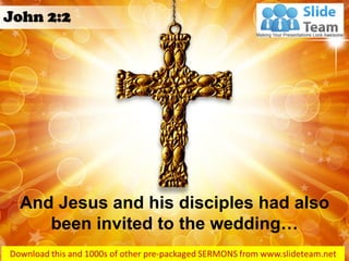 And Jesus and his disciples had also
been invited to the wedding…
John 2:2
 
