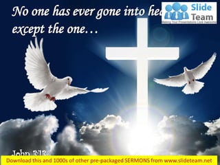 John 3:13
No one has ever gone into heaven
except the one…
 