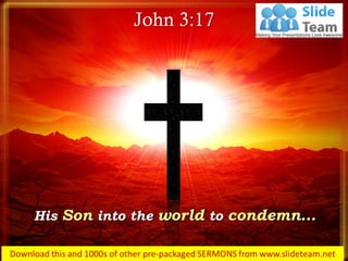 His Son into the world to condemn…
John 3:17
 