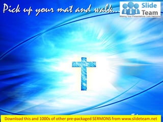 John 5:11
Pick up your mat and walk…
 
