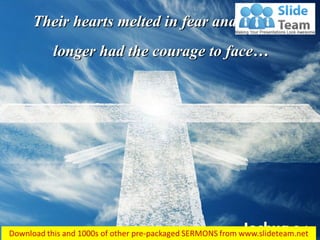 Joshua 5:1
Their hearts melted in fear and they no
longer had the courage to face…
 
