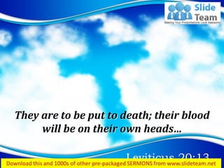 Leviticus 20:13
They are to be put to death; their blood
will be on their own heads…
 
