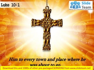Him to every town and place where he was about to go… 
Luke 10:1  