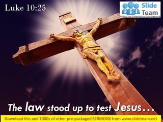 The law stood up to test Jesus…
Luke 10:25
 