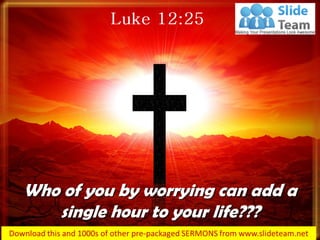Who of you by worrying can add a
single hour to your life???
 