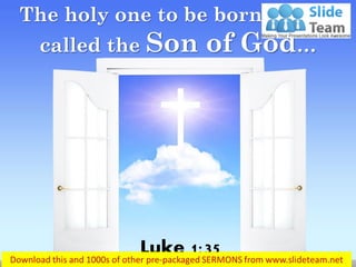 The holy one to be born will be
called the Son of God…
Luke 1:35
 