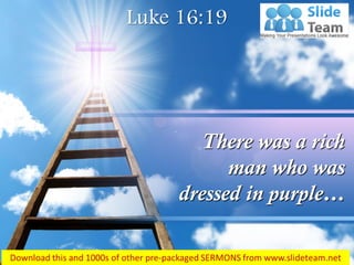 Luke 16:19
There was a rich
man who was
dressed in purple…
 