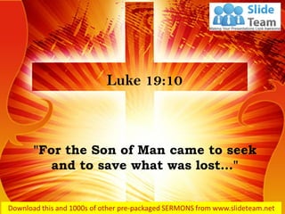 "For the Son of Man came to seek
and to save what was lost…"
Luke 19:10
 