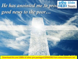 Luke 4:18
He has anointed me to proclaim
good news to the poor…
 