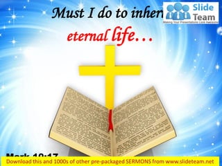 Must I do to inherit eternal life… 
Mark 10:17  