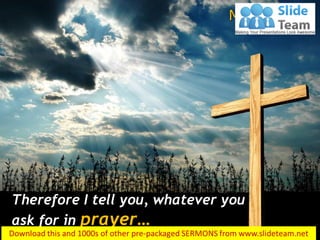 Therefore I tell you, whatever you
ask for in prayer…
Mark 11:24
 