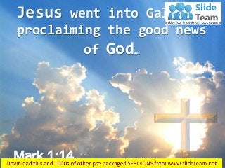 Mark 1:14
Jesus went into Galilee,
proclaiming the good news
of God…
 
