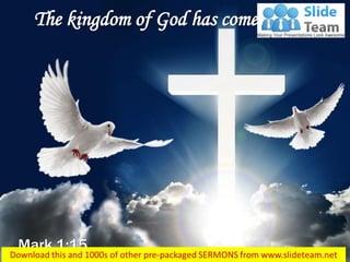 Mark 1:15
The kingdom of God has come near…
 