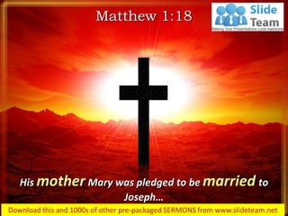 His mother Mary was pledged to be married to
Joseph…
Matthew 1:18
 