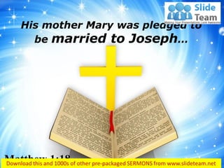 His mother Mary was pledged to
be married to Joseph…
Matthew 1:18
 